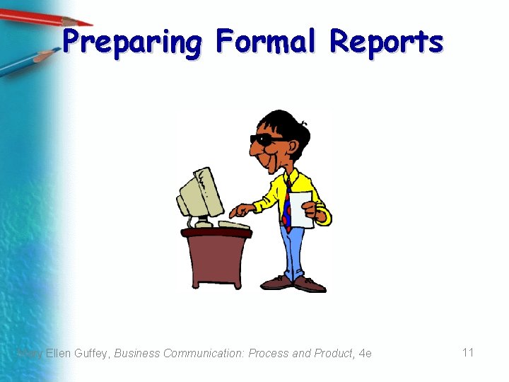 Preparing Formal Reports Mary Ellen Guffey, Business Communication: Process and Product, 4 e 11 Preparing Formal Reports Mary Ellen Guffey, Business Communication: Process and Product, 4 e 11