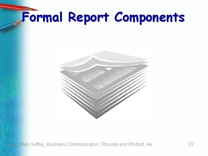 Formal Report Components Mary Ellen Guffey, Business Communication: Process and Product, 4 e 22 Formal Report Components Mary Ellen Guffey, Business Communication: Process and Product, 4 e 22