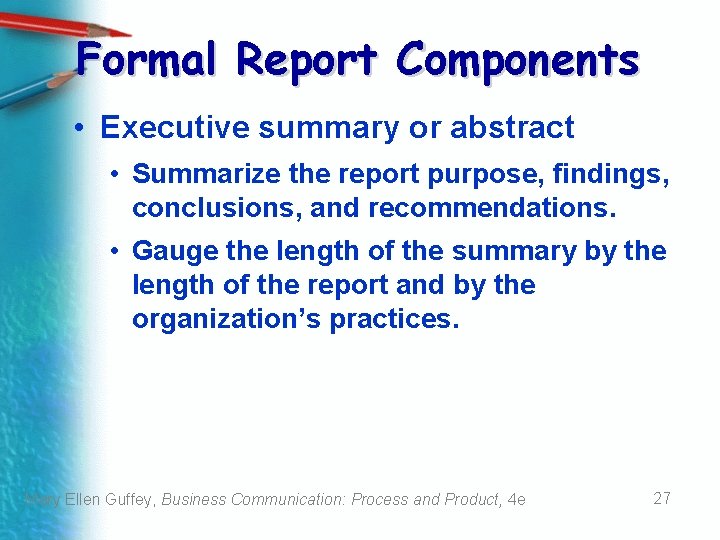 Formal Report Components • Executive summary or abstract • Summarize the report purpose, findings, Formal Report Components • Executive summary or abstract • Summarize the report purpose, findings,