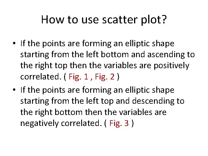 How to use scatter plot? • If the points are forming an elliptic shape How to use scatter plot? • If the points are forming an elliptic shape