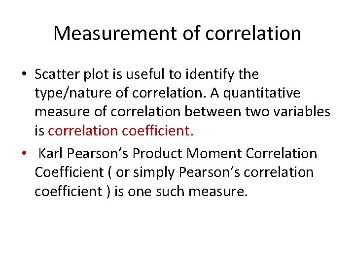 Measurement of correlation • Scatter plot is useful to identify the type/nature of correlation. Measurement of correlation • Scatter plot is useful to identify the type/nature of correlation.