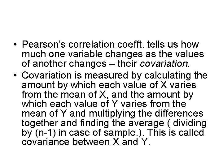 • Pearson’s correlation coefft. tells us how much one variable changes as the • Pearson’s correlation coefft. tells us how much one variable changes as the