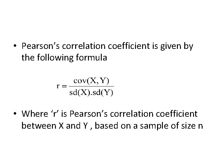 • Pearson’s correlation coefficient is given by the following formula • Where ‘r’ • Pearson’s correlation coefficient is given by the following formula • Where ‘r’