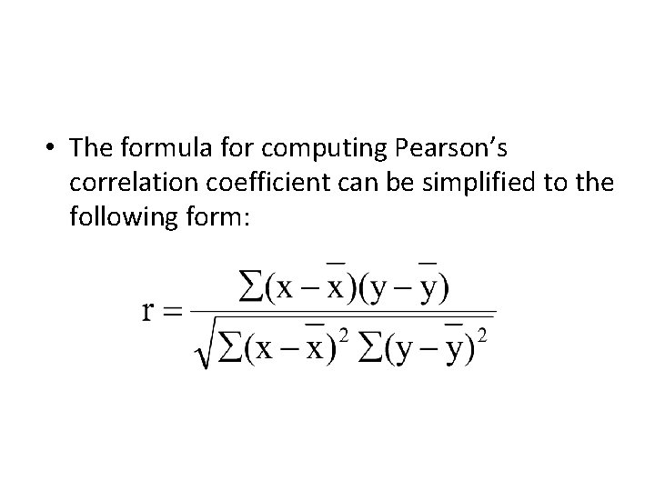 • The formula for computing Pearson’s correlation coefficient can be simplified to the • The formula for computing Pearson’s correlation coefficient can be simplified to the
