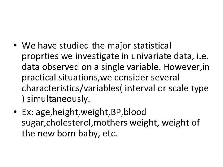 • We have studied the major statistical proprties we investigate in univariate data, • We have studied the major statistical proprties we investigate in univariate data,