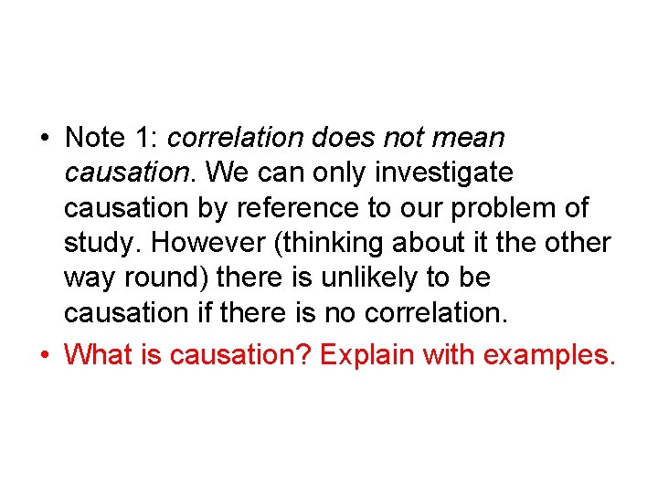 • Note 1: correlation does not mean causation. We can only investigate causation • Note 1: correlation does not mean causation. We can only investigate causation