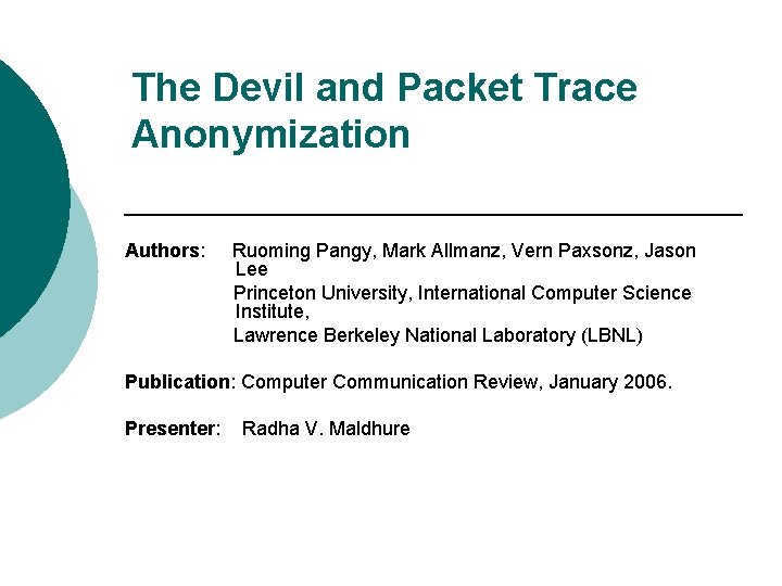 The Devil and Packet Trace Anonymization Authors: Ruoming Pangy, Mark Allmanz, Vern Paxsonz, Jason
