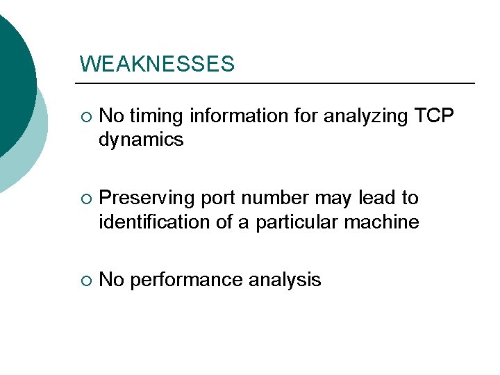 WEAKNESSES ¡ No timing information for analyzing TCP dynamics ¡ Preserving port number may