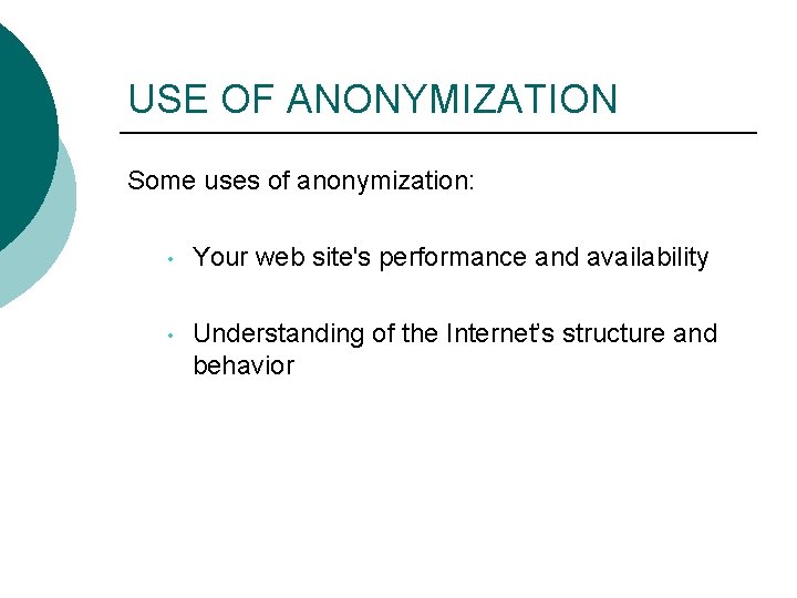 USE OF ANONYMIZATION Some uses of anonymization: • Your web site's performance and availability