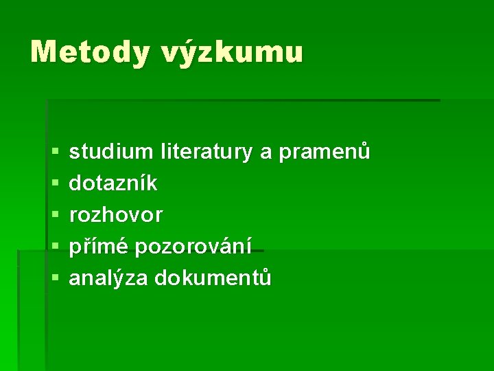 Metody výzkumu § § § studium literatury a pramenů dotazník rozhovor přímé pozorování analýza
