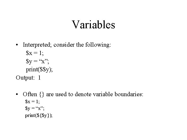 Variables • Interpreted; consider the following: $x = 1; $y = “x”; print($$y); Output: