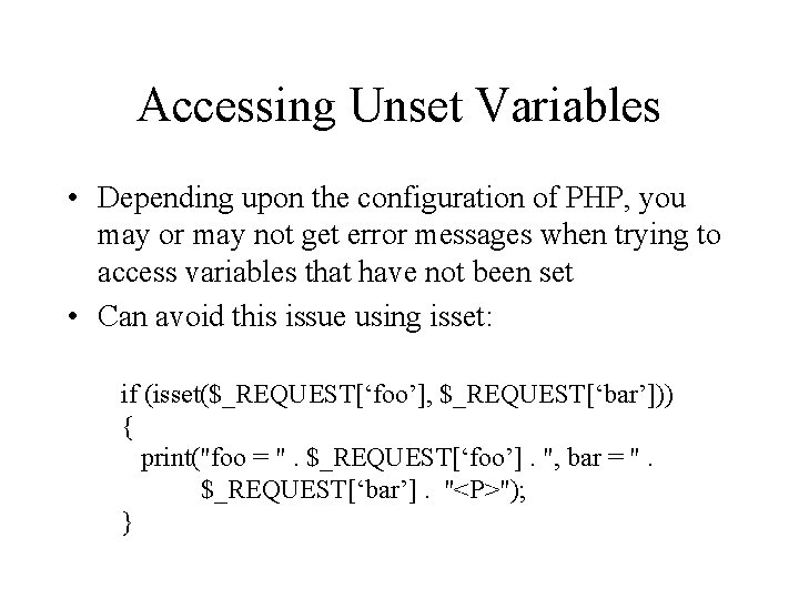 Accessing Unset Variables • Depending upon the configuration of PHP, you may or may
