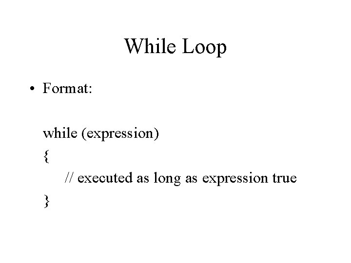 While Loop • Format: while (expression) { // executed as long as expression true