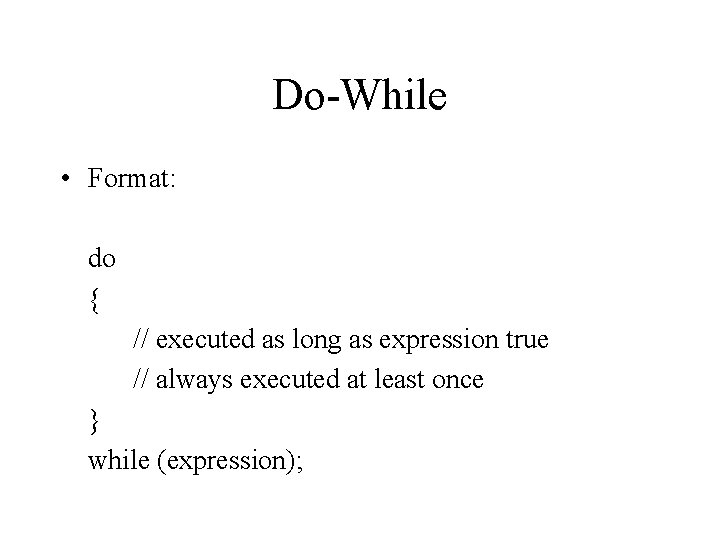 Do-While • Format: do { // executed as long as expression true // always