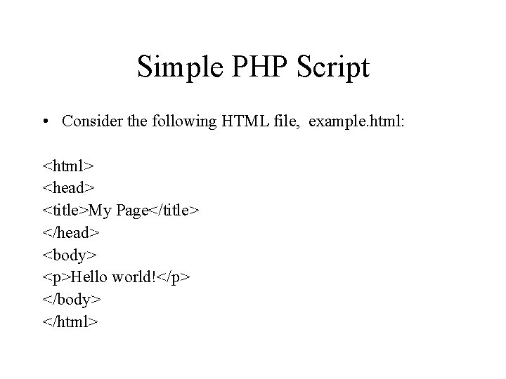 Simple PHP Script • Consider the following HTML file, example. html: <html> <head> <title>My