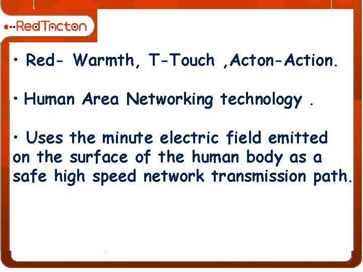  • Red- Warmth, T-Touch , Acton-Action. • Human Area Networking technology. • Uses