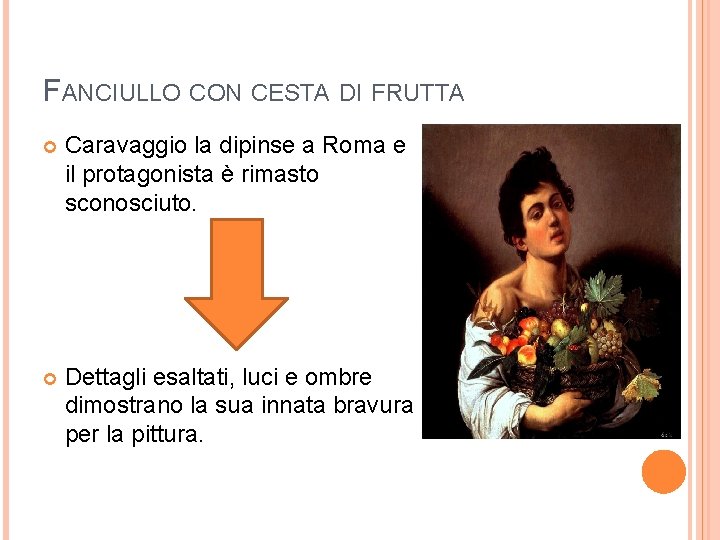 FANCIULLO CON CESTA DI FRUTTA Caravaggio la dipinse a Roma e il protagonista è