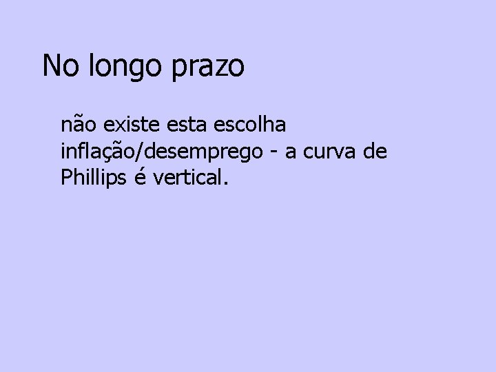 No longo prazo não existe esta escolha inflação/desemprego - a curva de Phillips é