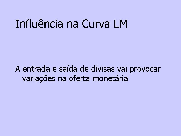 Influência na Curva LM A entrada e saída de divisas vai provocar variações na