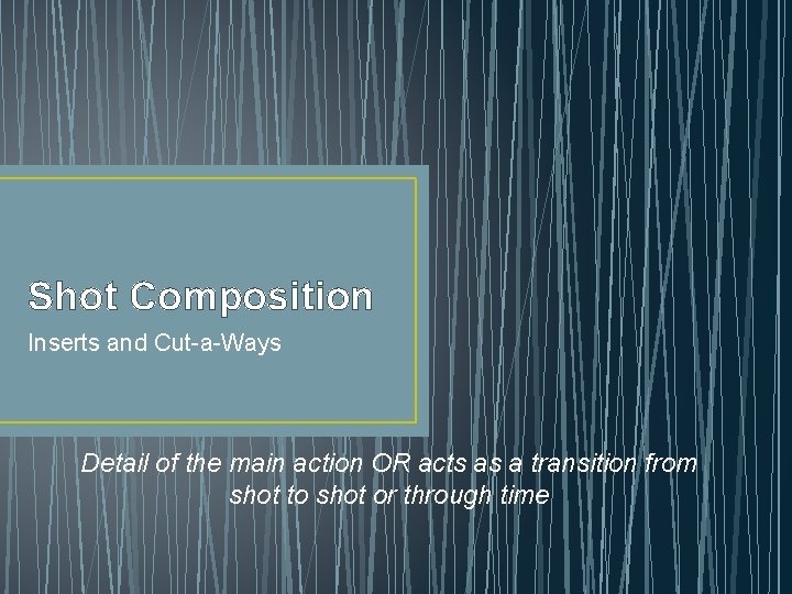 Shot Composition Inserts and Cut-a-Ways Detail of the main action OR acts as a