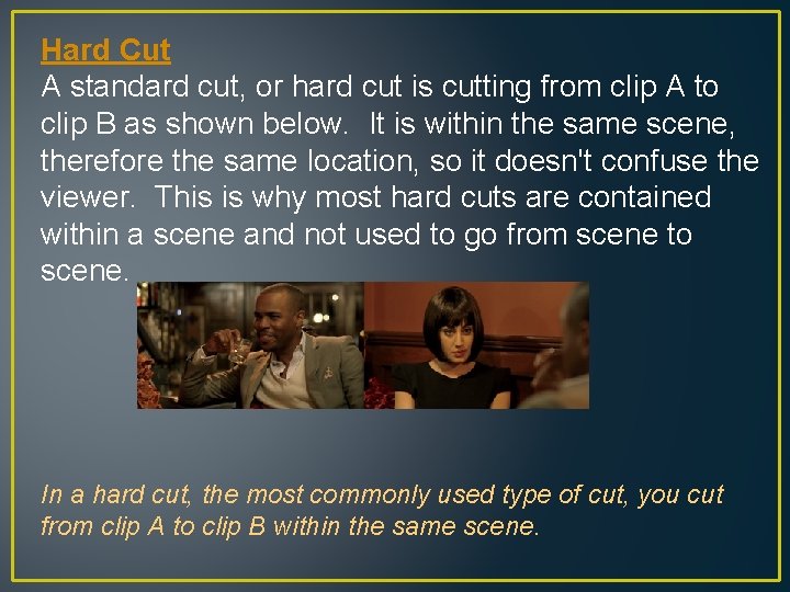 Hard Cut A standard cut, or hard cut is cutting from clip A to