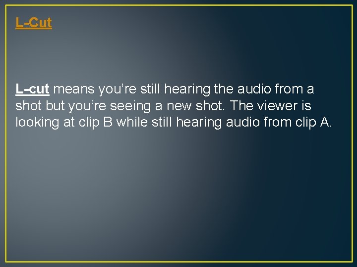 L-Cut L-cut means you’re still hearing the audio from a shot but you’re seeing