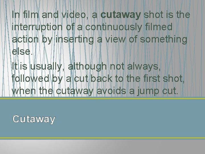 In film and video, a cutaway shot is the interruption of a continuously filmed