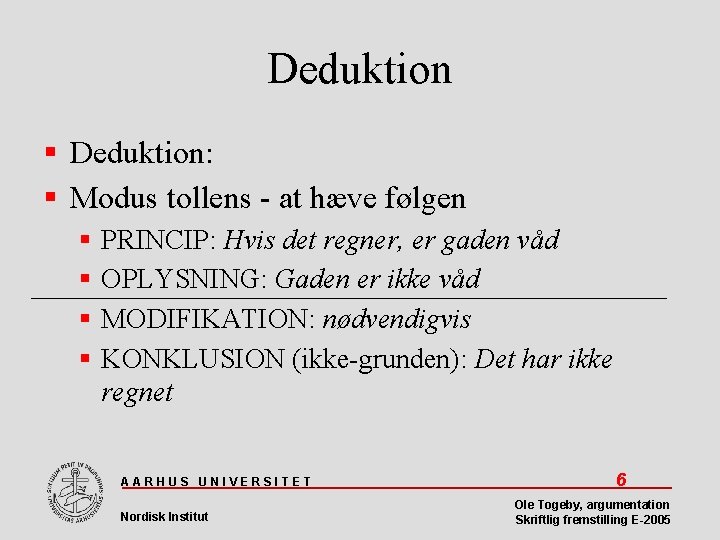 Deduktion Deduktion: Modus tollens - at hæve følgen PRINCIP: Hvis det regner, er gaden