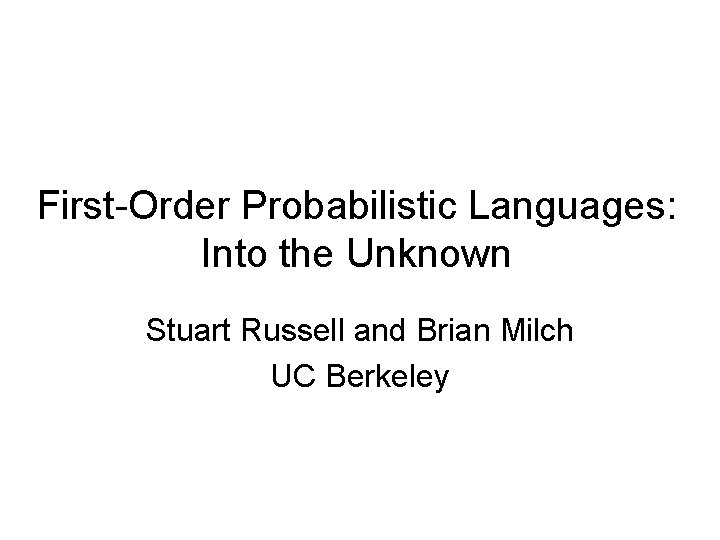 First-Order Probabilistic Languages: Into the Unknown Stuart Russell and Brian Milch UC Berkeley 