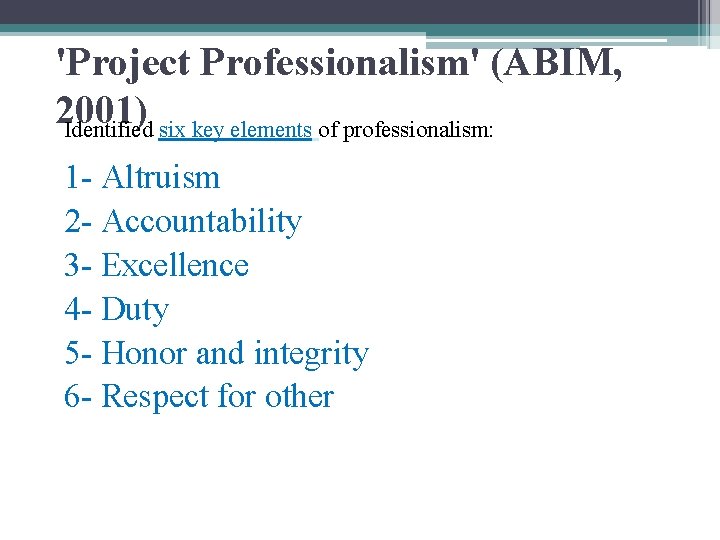 'Project Professionalism' (ABIM, 2001) Identified six key elements of professionalism: 1 - Altruism 2