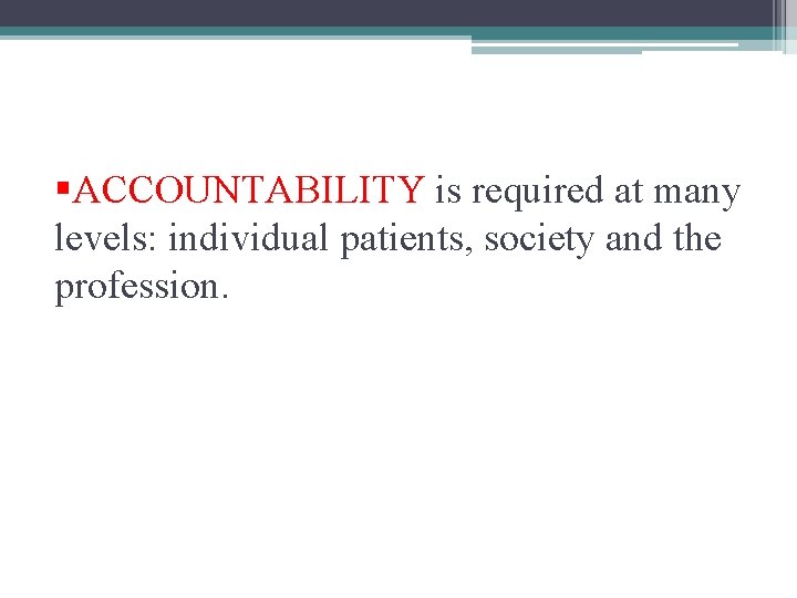 §ACCOUNTABILITY is required at many levels: individual patients, society and the profession. 