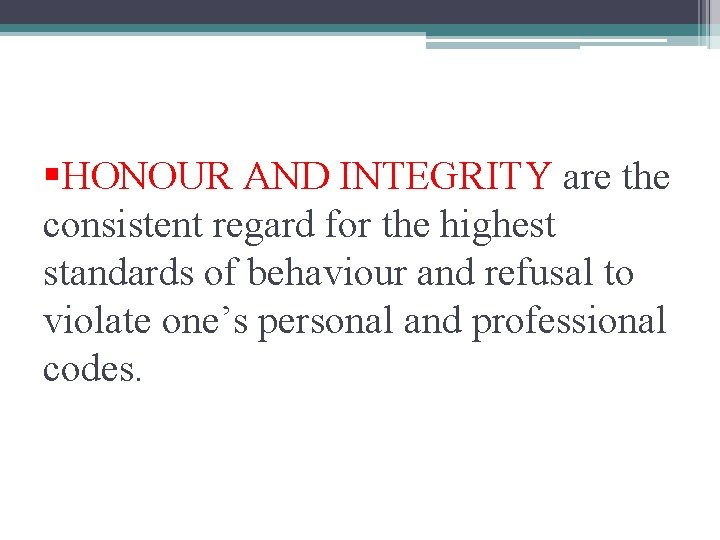 §HONOUR AND INTEGRITY are the consistent regard for the highest standards of behaviour and