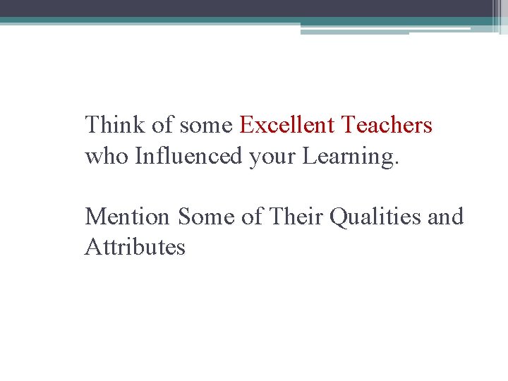 Think of some Excellent Teachers who Influenced your Learning. Mention Some of Their Qualities