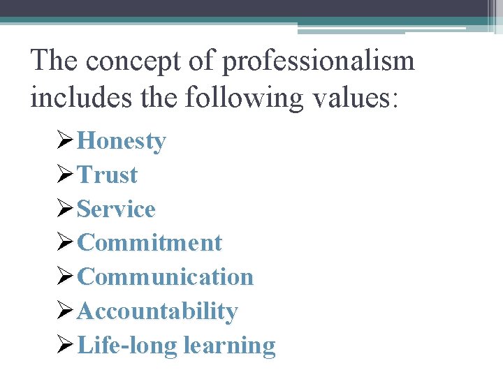 The concept of professionalism includes the following values: ØHonesty ØTrust ØService ØCommitment ØCommunication ØAccountability