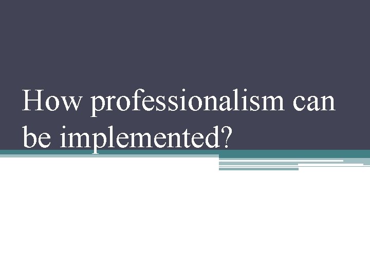 How professionalism can be implemented? 
