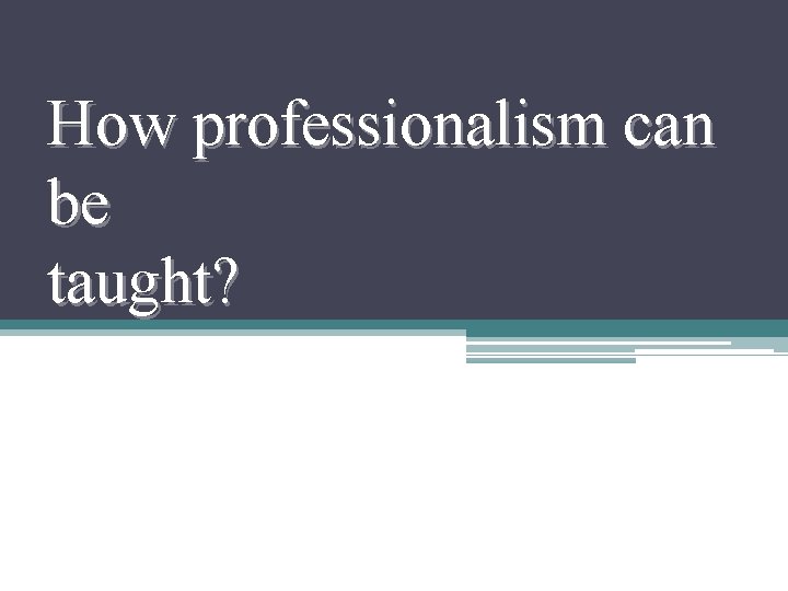How professionalism can be taught? 
