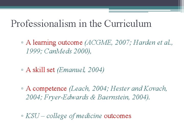 Professionalism in the Curriculum ▫ A learning outcome (ACGME, 2007; Harden et al. ,