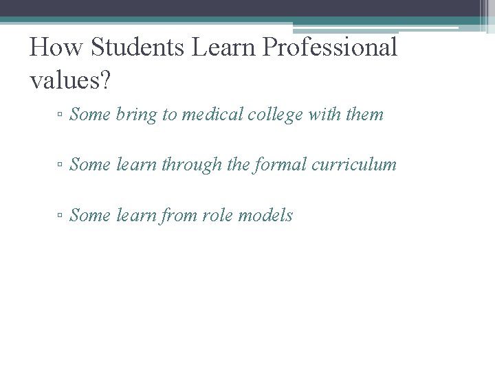 How Students Learn Professional values? ▫ Some bring to medical college with them ▫