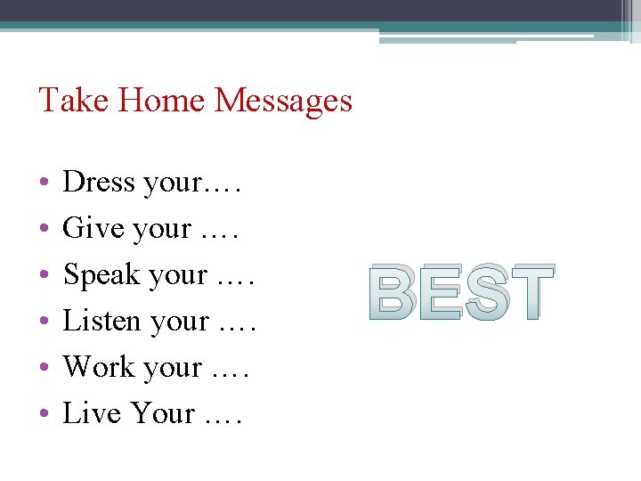 Take Home Messages • • • Dress your…. Give your …. Speak your ….