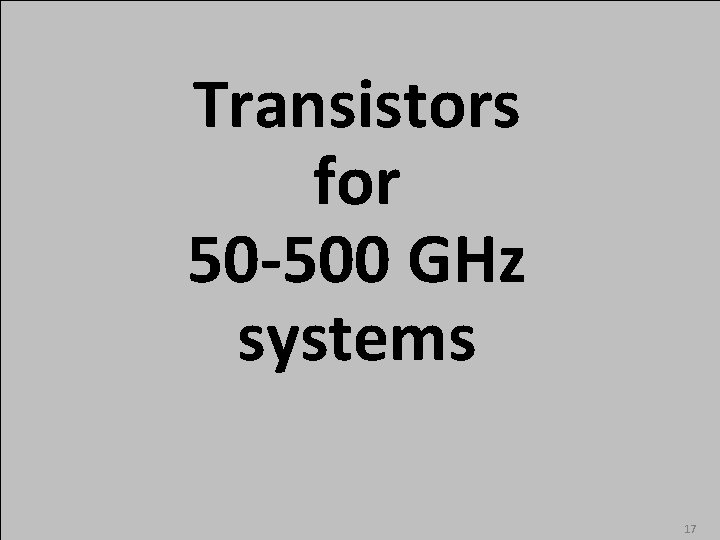 Transistors for 50 -500 GHz systems 17 