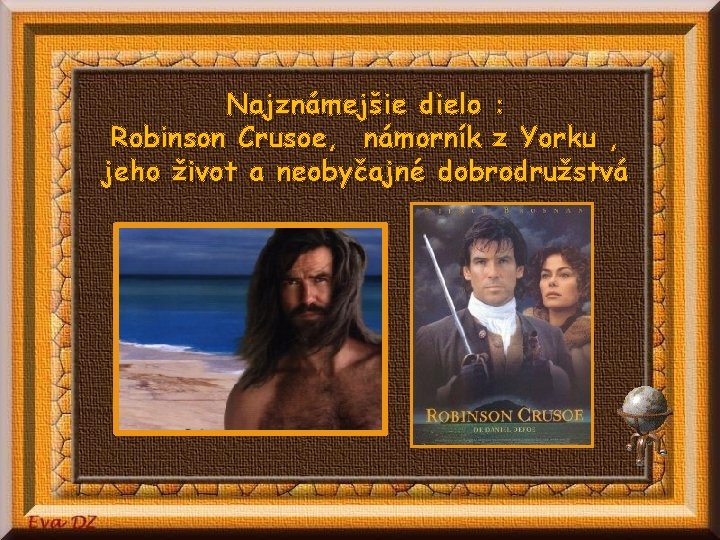 Najznámejšie dielo : Robinson Crusoe, námorník z Yorku , jeho život a neobyčajné dobrodružstvá