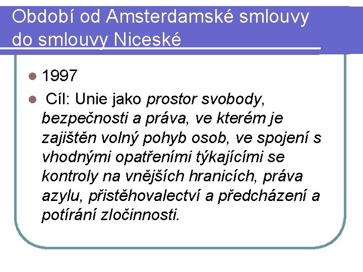 Období od Amsterdamské smlouvy do smlouvy Niceské l 1997 l Cíl: Unie jako prostor