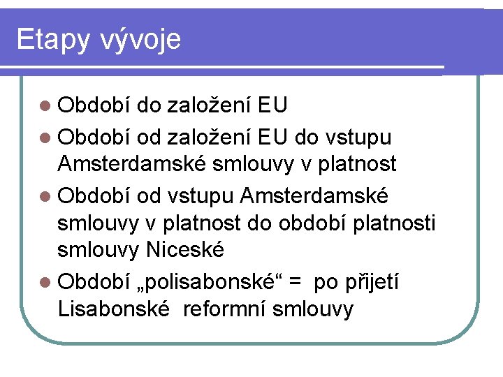 Etapy vývoje l Období do založení EU l Období od založení EU do vstupu