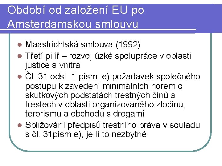 Období od založení EU po Amsterdamskou smlouvu Maastrichtská smlouva (1992) l Třetí pilíř –