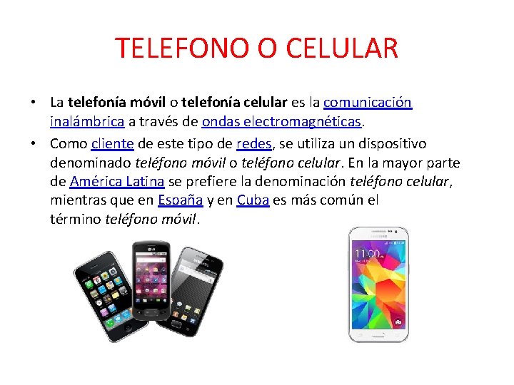 TELEFONO O CELULAR • La telefonía móvil o telefonía celular es la comunicación inalámbrica