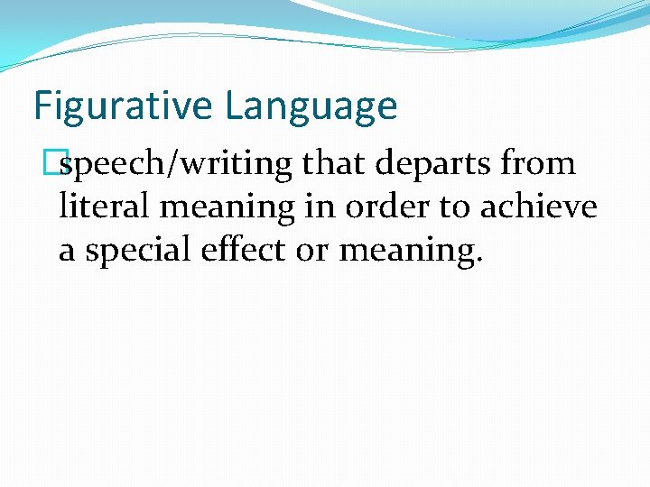 Figurative Language �speech/writing that departs from literal meaning in order to achieve a special