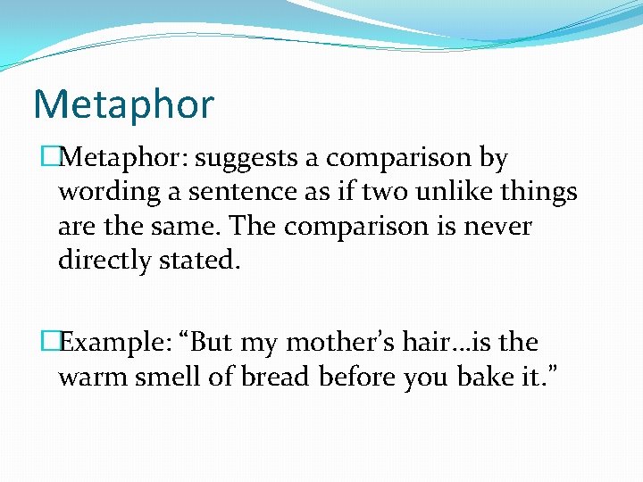 Metaphor �Metaphor: suggests a comparison by wording a sentence as if two unlike things