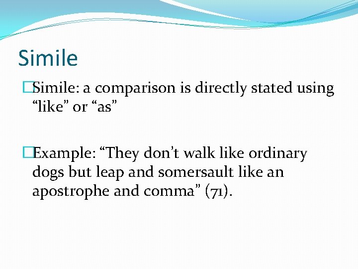 Simile �Simile: a comparison is directly stated using “like” or “as” �Example: “They don’t