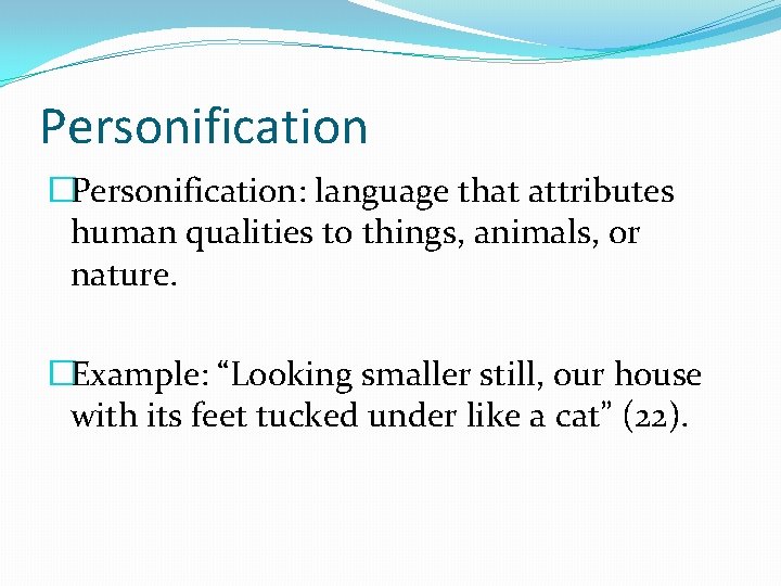 Personification �Personification: language that attributes human qualities to things, animals, or nature. �Example: “Looking