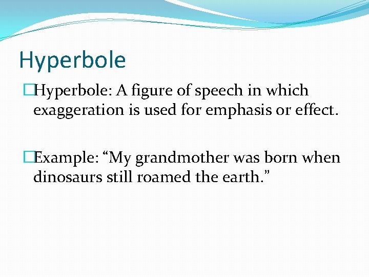 Hyperbole �Hyperbole: A figure of speech in which exaggeration is used for emphasis or